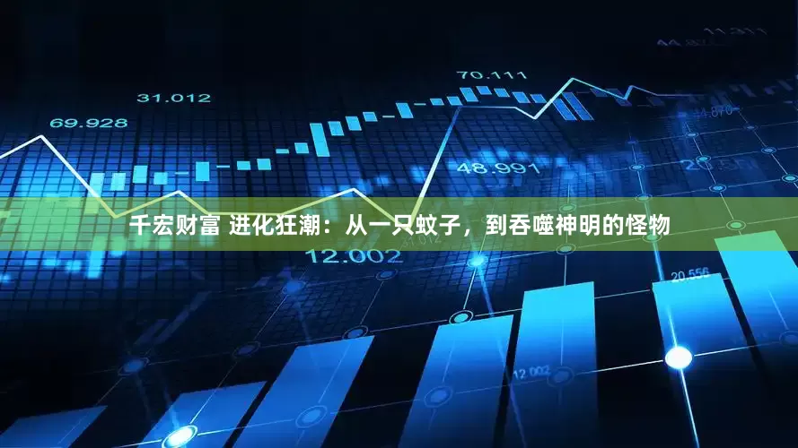 千宏财富 进化狂潮：从一只蚊子，到吞噬神明的怪物