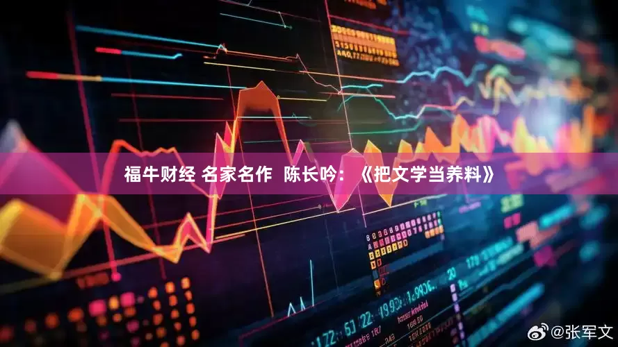 福牛财经 名家名作  陈长吟：《把文学当养料》